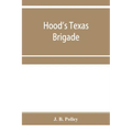 Hood's Texas brigade, its marches, its battles, its achievements