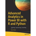 Advanced Analytics in Power Bi with R and Python: Ingesting, Transforming, Visualizing