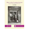 Man is the Cruelest Animal: Essays on the Human-Animal Link