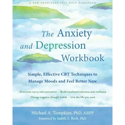 The Anxiety and Depression Workbook: Simple, Effective CBT Techniques to Manage Moods and Feel Better Now