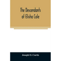 The descendants of Elisha Cole: who came from Cape Cod to what is now Putnam County, New York about 1745