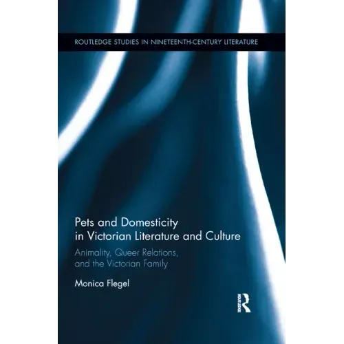 Pets and Domesticity in Victorian Literature and Culture: Animality, Queer Relations, and the Victorian Family