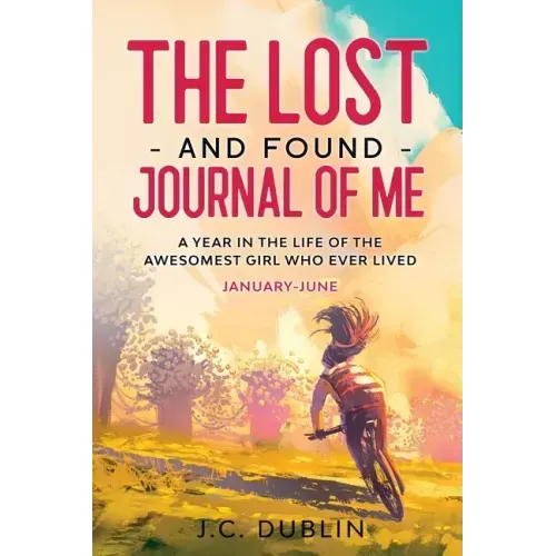 The Lost and Found Journal of Me: A Year in the Life of the Awesomest Girl Who Ever Lived (January-June)