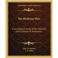 The Medicine Man: A Sociological Study of the Character and Evolution of Shamanism