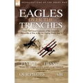 Eagles Over the Trenches: Two First Hand Accounts of the American Escadrille at War in the Air During World War 1-Flying For France: With the American