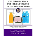 Why Did Grandma Put Her Underwear in the Refrigerator?: An Explanation of Alzheimer's Disease for Children