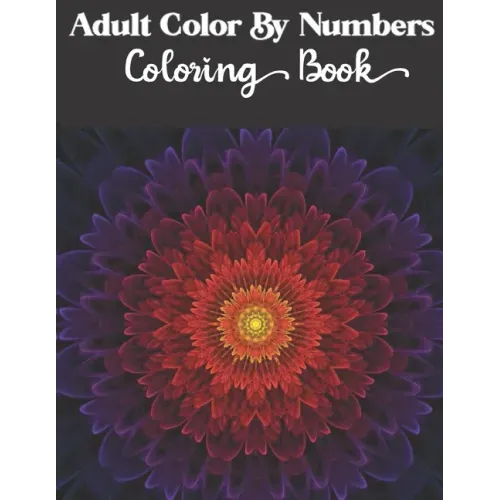 Adult Color by numbers coloring book: Enjoy Hours Of Fun With This Anti-Stress Coloring Book