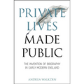 Private Lives Made Public: The Invention of Biography in Early Modern England