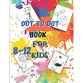 Dot to Dot book For Kids Ages 8-12: Fun Connect The Dots Book for Kids Age 7, 8,9,10,11,12 Connect The Dots Book For Kids Challenging Ages 8-12 8-10 9