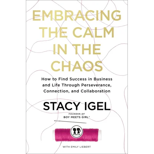 Embracing the Calm in the Chaos: How to Find Success in Business and Life Through Perseverance, Connection, and Collaboration