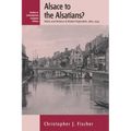 Alsace to the Alsatians?: Visions and Divisions of Alsatian Regionalism, 1870-1939