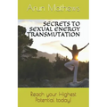 Secrets to Sexual Energy Transmutation: Reach your Highest Potential today!
