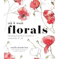 Ink and Wash Florals: Stunning Botanical Projects in Watercolor and Ink
