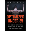 Optimized Under 35: How to Boost Testosterone, Increase Your Sex Drive, and Achieve Incredible Health