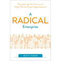 A Radical Enterprise: Pioneering the Future of High-Performing Organizations