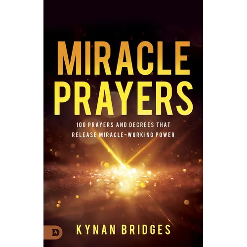Miracle Prayers: 100 Prayers and Decrees That Release Miracle-Working Power