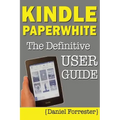 Kindle Paperwhite Manual: The Definitive User Guide For Mastering Your Kindle Paperwhite
