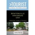 Greater Than a Tourist- Bentonville Arkansas USA: 50 Travel Tips from a Local