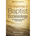 The Beginning of Baptist Ecclesiology: The Foundational Contributions of Thomas Helwys