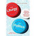The Liturgy of Politics: Spiritual Formation for the Sake of Our Neighbor