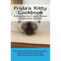 Frida's Kitty Cookbook: Recipes & Advise for Making Certified Organic All-Natural Non-GMO Cat Cookies, Biscuits & Treats