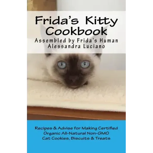 Frida's Kitty Cookbook: Recipes & Advise for Making Certified Organic All-Natural Non-GMO Cat Cookies, Biscuits & Treats