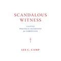 Scandalous Witness: A Little Political Manifesto for Christians