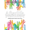 Afterlife, Interrupted: Helping Stuck Souls Cross Over-A Catholic Priest Explores the Interrupted Death Experience