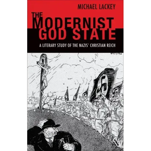 The Modernist God State: A Literary Study of the Nazis' Christian Reich