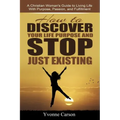 How to Discover Your Life Purpose and Stop Just Existing: A Christian Woman's Guide to Living Life With Purpose, Passion, and Fulfillment