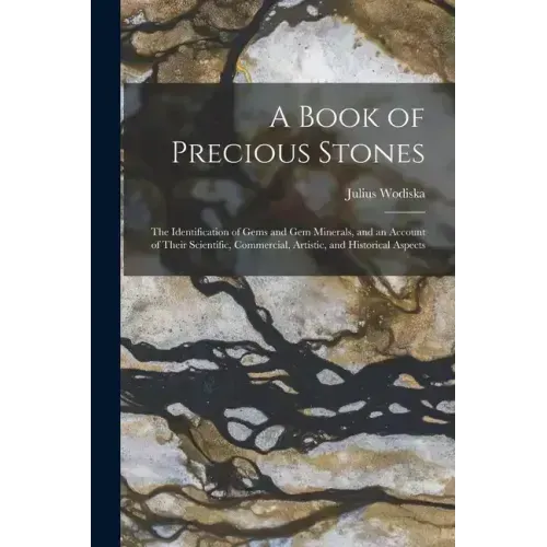 A Book of Precious Stones: The Identification of Gems and Gem Minerals, and an Account of Their Scientific, Commercial, Artistic, and Historical Aspec