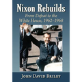 Nixon Rebuilds: From Defeat to the White House, 1962-1968