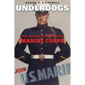 Underdogs: The Making of the Modern Marine Corps
