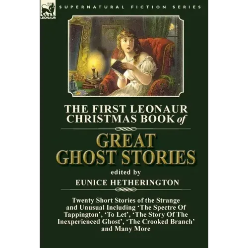 The First Leonaur Christmas Book of Great Ghost Stories: Twenty Short Stories of the Strange and Unusual Including 'The Spectre of Tappington', 'To Le