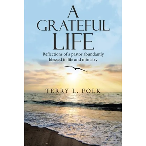A Grateful Life: Reflections of a Pastor Abundantly Blessed in Life and Ministry