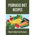 Psoriasis Diet Recipes: Menu To Help Treat Psoriasis: Psoriasis Elimination Diet
