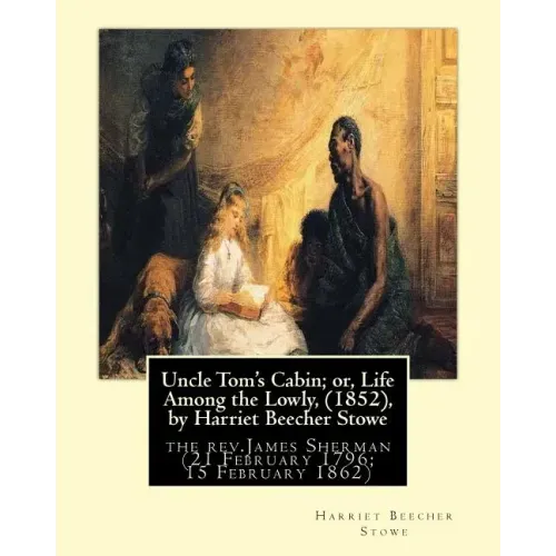 Uncle Tom's Cabin; or, Life Among the Lowly, (1852), by Harriet Beecher Stowe: the rev.James Sherman (21 February 1796 - 15 February 1862), was an Eng