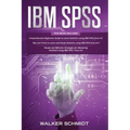 IBM SPSS: 3 in 1 - Beginner's Guide + Tips and Tricks + Simple and Effective Strategies to learn Statistics Using IBM SPSS