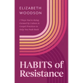 Habits of Resistance: 7 Ways You're Being Formed by Culture and Gospel Practices to Help You Push Back