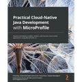 Practical Cloud-Native Java Development with MicroProfile: Develop and deploy scalable, resilient, and reactive cloud-native applications using MicroP