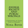 Animal Rights and Public Wrongs: a biography of Lizzy Lind af Hageby