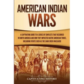 American Indian Wars: A Captivating Guide to a Series of Conflicts That Occurred in North America and How They Impacted Native American Trib