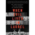 When Evil Lived in Laurel: The White Knights and the Murder of Vernon Dahmer