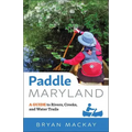 Paddle Maryland: A Guide to Rivers, Creeks, and Water Trails