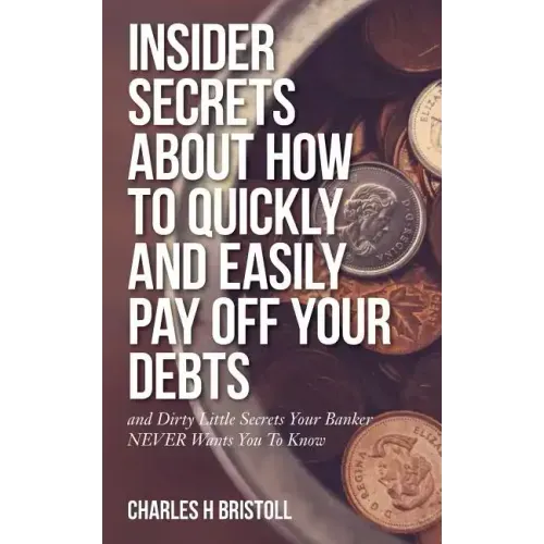 Insider Secrets About How To Quickly and Easily Pay Off Your Debts: and Dirty Little Secrets Your Banker NEVER Wants You To Know