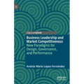 Business Leadership and Market Competitiveness: New Paradigms for Design, Governance, and Performance