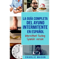 La Guía Completa Del Ayuno Intermitente En Español/ Intermittent Fasting Spanish Version