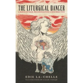 The Liturgical Dancer: A Dance of Rage, Reconciliation, and Resurrection: a dance of rage, reconciliation, and resurrection