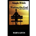 Single While Waiting On God.: The Process