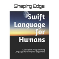 Swift Language for Humans: Learn Swift Programming Language for Complete Beginners